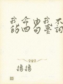 我命由我不由天的四句台词