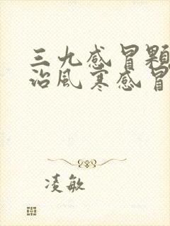 三九感冒颗粒是治风寒感冒吗