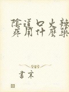 阴道口火辣辣的疼用什么药封面