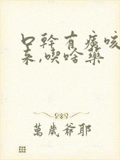 口干有痰咳不出来,吃啥药