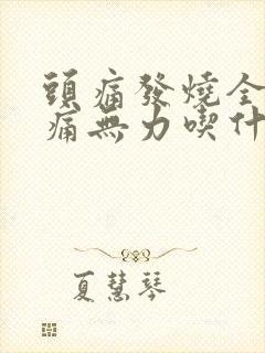 头痛发烧全身酸痛无力吃什么药