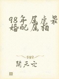 98年属虎最佳婚配属相