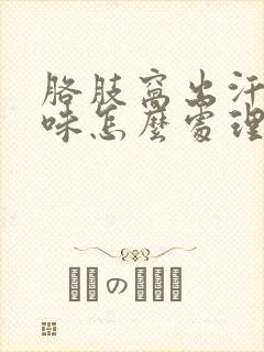 胳肢窝出汗有异味怎么处理