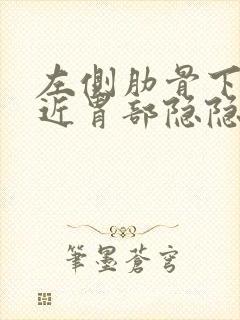 左侧肋骨下面靠近胃部隐隐作痛