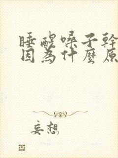 睡醒嗓子干疼是因为什么原因引起的