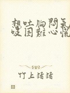 想吐胸闷气短呼吸困难心慌