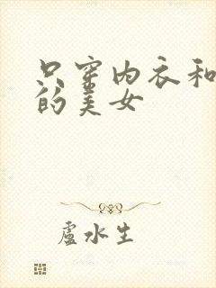 只穿内衣和内裤的美女