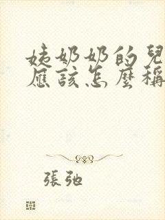 姨奶奶的儿子我应该怎么称呼呢