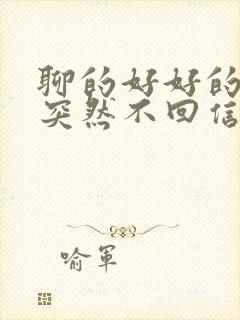 聊的好好的女生突然不回信息怎么办