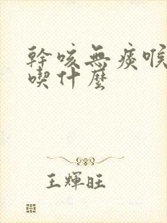 干咳无痰喉咙痛吃什么