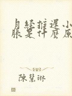 月经推迟小腹坠胀是什么原因