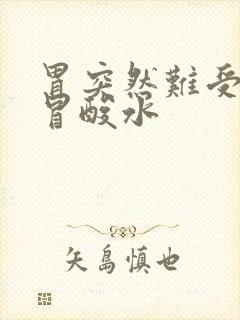 胃突然难受嘴里冒酸水