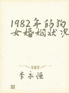 1982年的狗女婚姻状况及命运