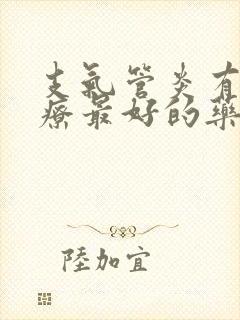 支气管炎有痰治疗最好的药物是什么