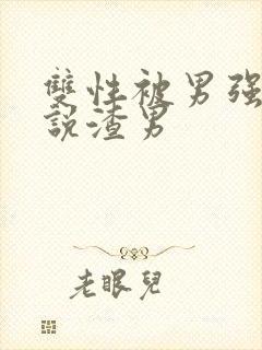 双性被男强骚小说渣男