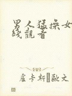 男人猛操女人在线观看