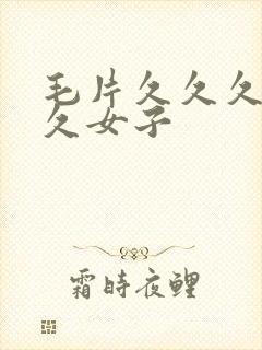 毛片久久久久久久女子