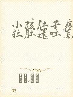 小孩肚子疼一直拉肚还吐怎么办