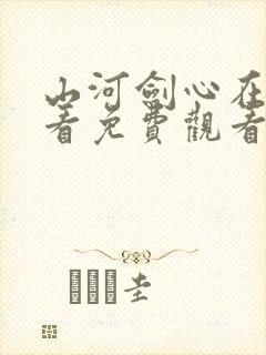 山河剑心在线观看免费观看完整版