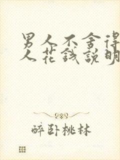 男人不舍得为女人花钱说明什么