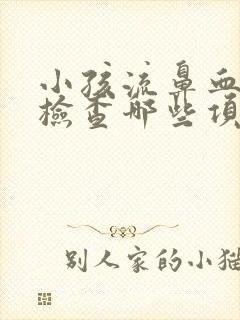 小孩流鼻血需要检查哪些项目