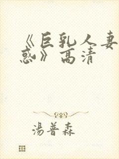 《巨乳人妻の诱惑》高清