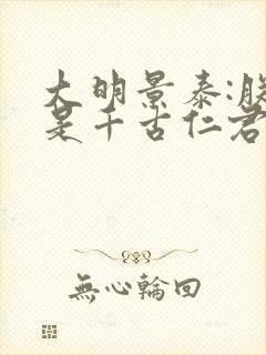 大明景泰:朕就是千古仁君