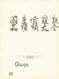 国产偷窥熟女精品视频大全簧片网站