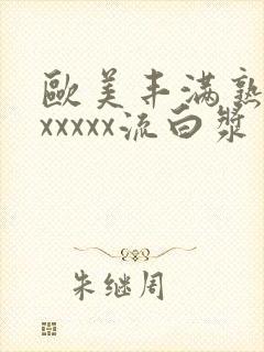 欧美丰满熟妇乱xxxxx流白浆