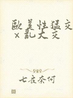 欧美性猛交xxⅹ乱大交