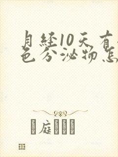 月经10天有褐色分泌物怎么回事