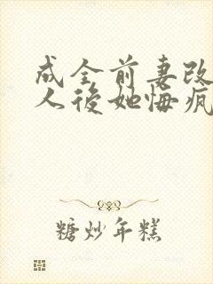 成全前妻改娶他人后她悔疯了免费阅读封面