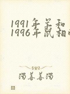 1991年羊和1996年鼠相配吗
