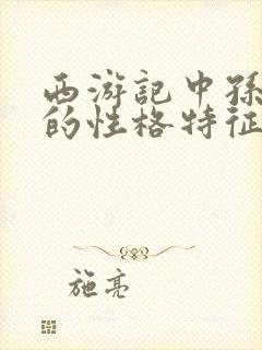 西游记中孙悟空的性格特征