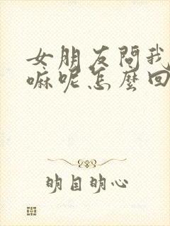 女朋友问我在干嘛呢怎么回才幽默