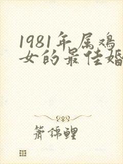 1981年属鸡女的最佳婚配属相