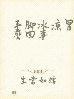 手脚冰凉冒汗怎么回事