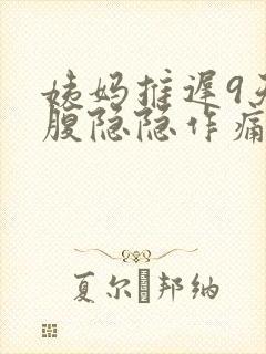 姨妈推迟9天小腹隐隐作痛