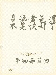 鼻涕黄色浓稠是不是快好了