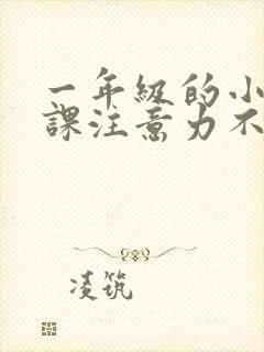 一年级的小孩上课注意力不集中