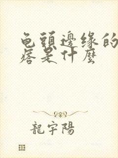 龟头边缘的小疙瘩是什么