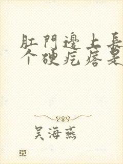 肛门边上长了一个硬疙瘩是什么