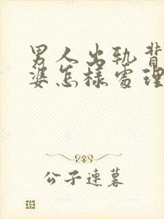 男人出轨背叛老婆怎样处理