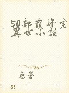 50部巅峰完结异世小说