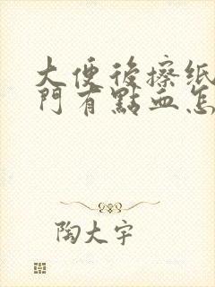 大便后擦纸巾肛门有点血怎么回事