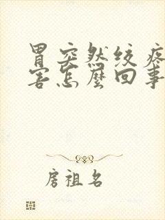 胃突然绞疼的厉害怎么回事