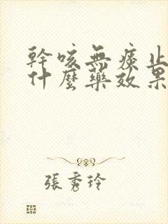 干咳无痰止咳吃什么药效果佳