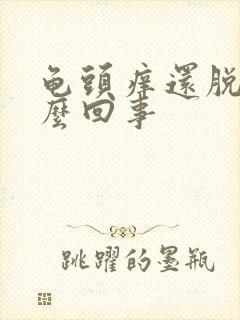 龟头痒还脱皮怎么回事