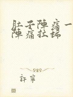 肚子阵痛一阵一阵痛拉稀