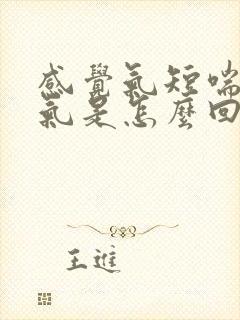 感觉气短喘不上气是怎么回事